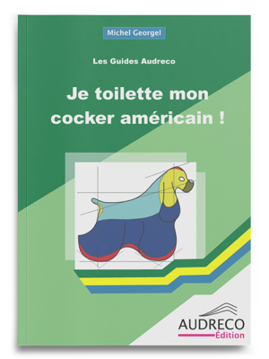 Je toilette mon cocker américain. Par Michel Georgel - Édition AUDRECO